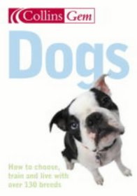 Collins Gem Dogs: How to Choose, Train and Live with Over 150 Breeds (Collins Gem)