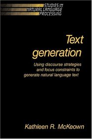 Text Generation : Using Discourse Strategies and Focus Constraints to Generate Natural Language Text (Studies in Natural Language Processing)