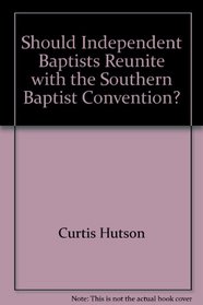 Should Independent Baptists Reunite with the Southern Baptist Convention?