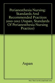 Perianesthesia Nursing: Standards and Recommended Practices 2010-2012 (Aspan, Standards of Perianesthesia Nursing Practice)