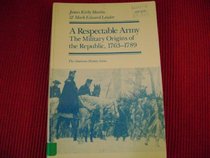 A Respectable Army: The Military Origins of the Republic, 1763-1789 (American History Series)