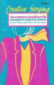 Creative Serging: The Complete Handbook for Decorative Overlock Sewing