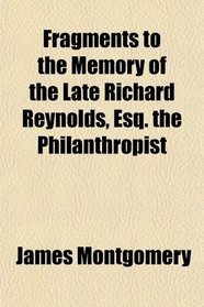 Fragments to the Memory of the Late Richard Reynolds, Esq. the Philanthropist