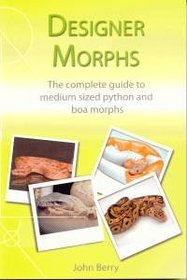 Designer Morphs: The Complete Guide to Medium Sized Python and Boa Morphs