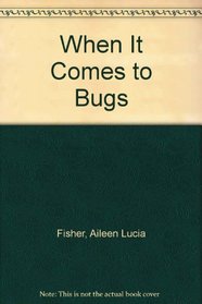 When It Comes to Bugs (Charlotte Zolotow Book)