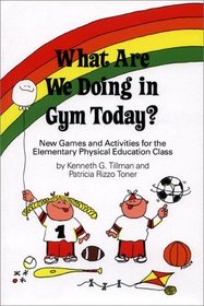 What Are We Doing in Gym Today: New Games and Activities for the Elementary Physical Education Class