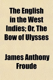 The English in the West Indies; Or, The Bow of Ulysses