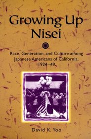 Growing Up Nisei: Race, Generation, and Culture Among Japanese Americans of California, 1924-49 (The Asian American Experience)