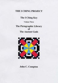 The I Ching Project - The I Ching Key: The Pictographic Library of the Ancient Gods (I Ching Project - The I Ching Key)