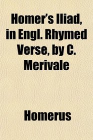 Homer's Iliad, in Engl. Rhymed Verse, by C. Merivale