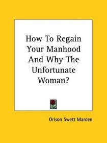 How to Regain Your Manhood and Why the Unfortunate Woman?