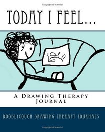 Today I Feel...: A Drawing Therapy Journal (Volume 1)