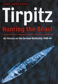 Tirpitz: Hunting the Beast : Air Attacks on the German Battleship 1940-44