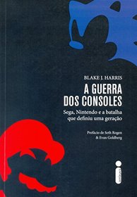 A Guerra dos Consoles. Sega, Nintendo e a Batalha que Definiu Uma Gerao (Em Portuguese do Brasil)