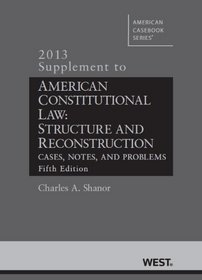 American Constitutional Law: Structure and Reconstruction, Cases, Notes, and Problems, 5th, 2013 Supplement