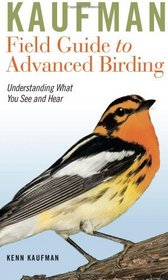 Kaufman Field Guide to Advanced Birding (Kaufman Field Guides)
