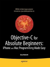 Objective-C for Absolute Beginners: iPhone and Mac Programming Made Easy