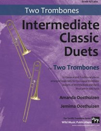 Intermediate Classic Duets for Two Trombones: 22 Classical and Traditional pieces arranged especially for two equal trombone players of intermediate standard. Most are in easy keys.