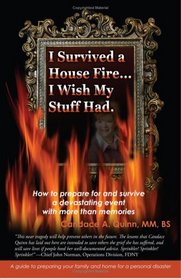 I Survived A House Fire... I Wish My Stuff Had: How to prepare for and survive a devastating event with more than memories