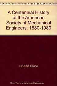 A Centennial History of the American Society of Mechanical Engineers: 1880-1980