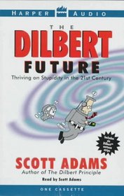 The Dilbert Future: Thriving on Stupidity in the 21st Century