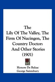 The Lily Of The Valley, The Firm Of Nucingen, The Country Doctor: And Other Stories (1901)