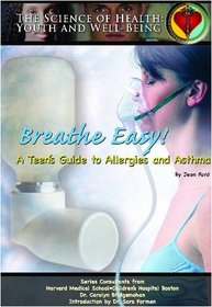 Breathe Easy!: A Teen's Guide To Allergies And Asthma (Science of Health Youth and Well Being)