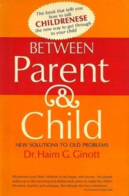 BETWEEN PARENT AND CHILD. New Solutions to Old Problems.