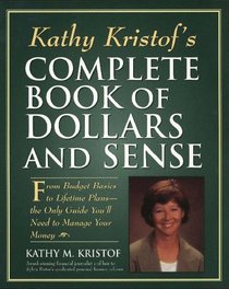 Kathy Kristof's Complete Book of Dollars and Sense: From Budget Basics to Lifetime Plans-The Only Guide You'll Need to Manage Your Money