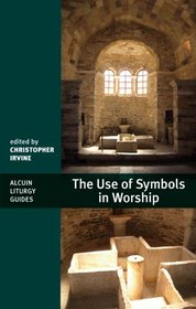 The Use of Symbols in Worship (Alcuin Liturgy Guides)