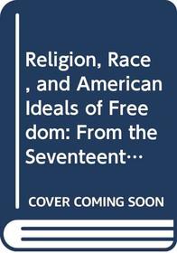 Religion, Race, and American Ideals of Freedom: From the Seventeenth Century to the Present