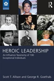 Heroic Leadership: An Influence Taxonomy of 100 Exceptional Individuals (LEADERSHIP: Research and Practice)