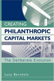 Creating Philanthropic Capital Markets : The Deliberate Evolution