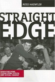 Straight Edge: Clean-Living Youth, Hardcore Punk, And Social Change