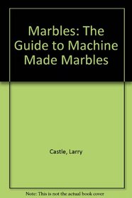 Marbles: The Guide to Machine Made Marbles