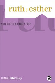 Ruth & Esther: A Double-Edged Bible Study (Think: Lifechange)