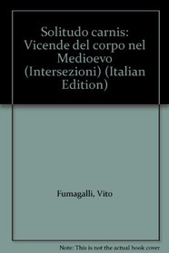 Solitudo carnis: Vicende del corpo nel Medioevo (Intersezioni) (Italian Edition)