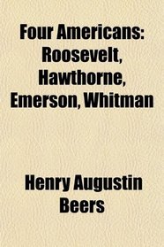Four Americans: Roosevelt, Hawthorne, Emerson, Whitman