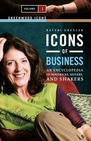 Icons of Business [Two Volumes] [2 volumes]: An Encyclopedia of Mavericks, Movers, and Shakers (Greenwood Icons)