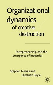 Organizational Dynamics of Creative Destruction: Entrepreneurship and the Emergence of Industries