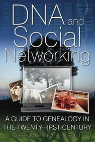 DNA and Social Networking: A Guide to Genealogy in the Twenty-First Century