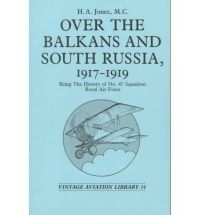 Over the Balkans and South Russia, 1917-1919: Being the History of No. 47 Squadron Royal Air Force (Vintage Aviation Library)