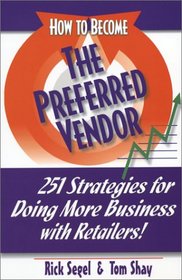 How To Become The Preferred Vendor: 251 Strategies for Doing More Business with Retailers