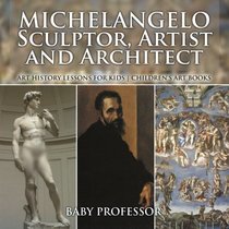Michelangelo: Sculptor, Artist and Architect - Art History Lessons for Kids | Children's Art Books