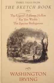 Three Tales From the Sketch Book of Geoffrey Crayon, Gent: The Legend of Sleepy Hollow, Rip Van Winkle, and The Spectre Bridegroom