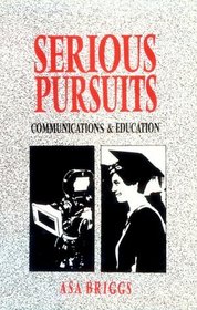 Serious Pursuits: Vol. III: Communications and Education (Collected Essays of Asa Briggs, Vol 3) (v. 3)