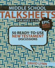 Middle School TalkSheets on the New Testament, Epic Bible Stories: 52 Ready-to-Use Discussions