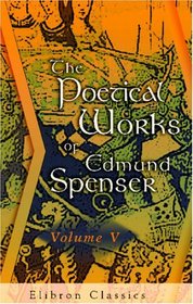 The Poetical Works of Edmund Spenser: From the Text of Mr. Upton, &c. With the Life of Author. Volume 5
