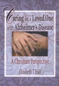 Caring for a Loved One With Alzheimer's Disease: A Christian Perspective (Haworth Religion and Mental Health.)