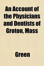 An Account of the Physicians and Dentists of Groton, Mass